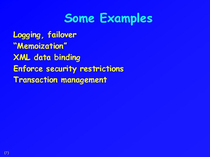 Some Examples Logging, failover “Memoization” XML data binding Enforce security restrictions Transaction management (7)