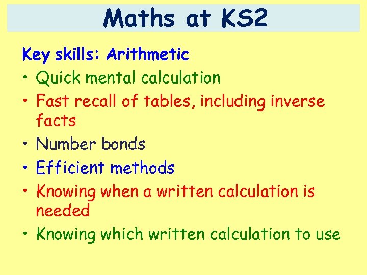 Maths at KS 2 Key skills: Arithmetic • Quick mental calculation • Fast recall