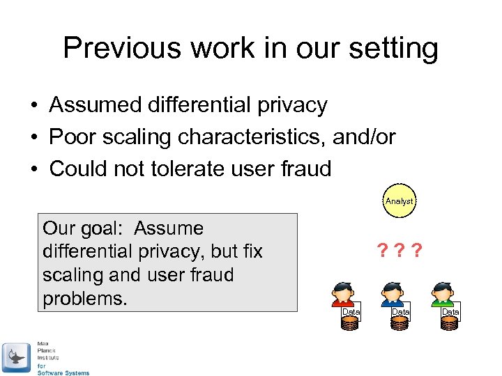 Previous work in our setting • Assumed differential privacy • Poor scaling characteristics, and/or