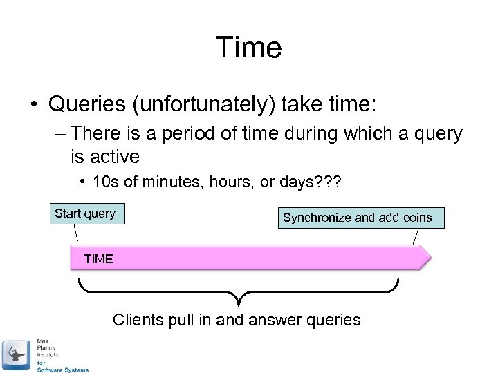 Time • Queries (unfortunately) take time: – There is a period of time during