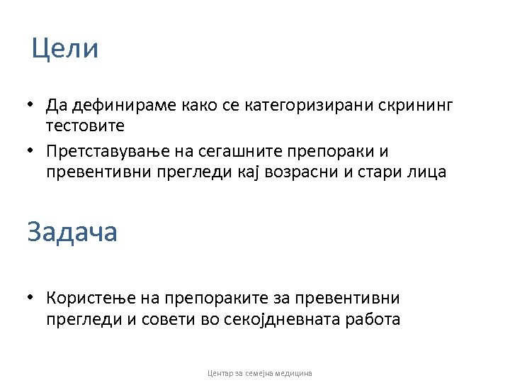 Цели • Да дефинираме како се категоризирани скрининг тестовите • Претставување на сегашните препораки