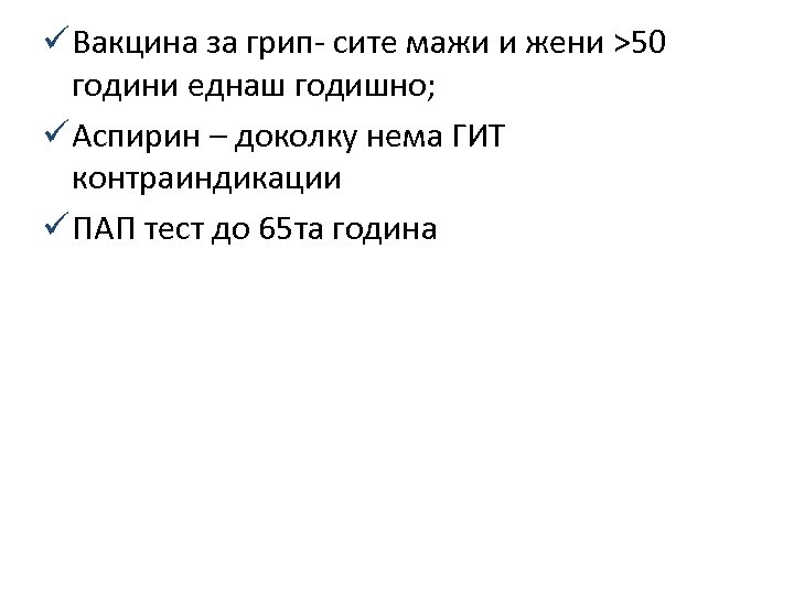 ü Вакцина за грип‐ сите мажи и жени >50 години еднаш годишно; ü Аспирин