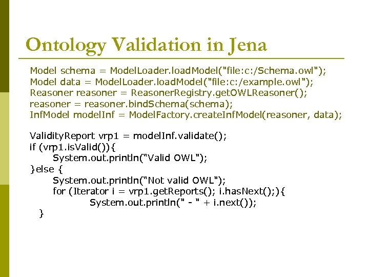 Ontology Validation in Jena Model schema = Model. Loader. load. Model("file: c: /Schema. owl");