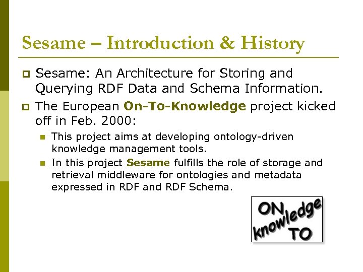 Sesame – Introduction & History p p Sesame: An Architecture for Storing and Querying