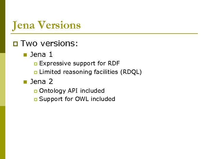 Jena Versions p Two versions: n Jena 1 Expressive support for RDF p Limited