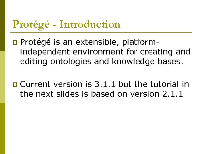 Protégé - Introduction p Protégé is an extensible, platformindependent environment for creating and editing