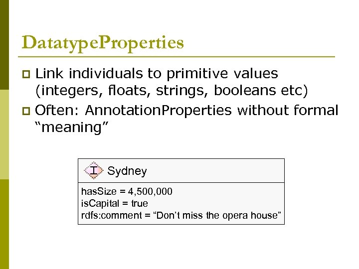 Datatype. Properties Link individuals to primitive values (integers, floats, strings, booleans etc) p Often: