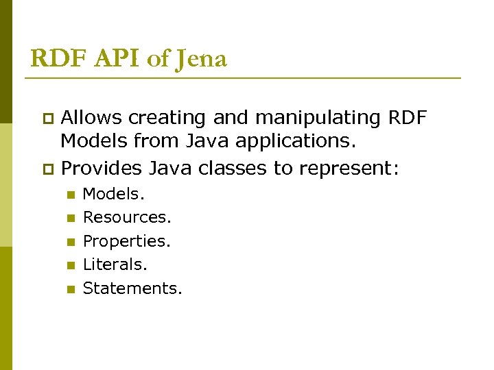 RDF API of Jena Allows creating and manipulating RDF Models from Java applications. p