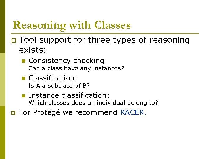 Reasoning with Classes p Tool support for three types of reasoning exists: n Consistency