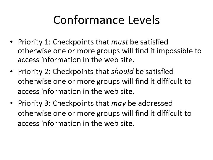 Conformance Levels • Priority 1: Checkpoints that must be satisfied otherwise one or more
