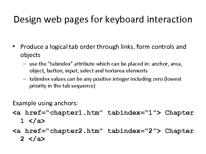 Design web pages for keyboard interaction • Produce a logical tab order through links,