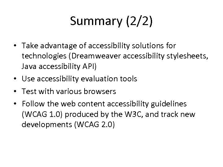 Summary (2/2) • Take advantage of accessibility solutions for technologies (Dreamweaver accessibility stylesheets, Java