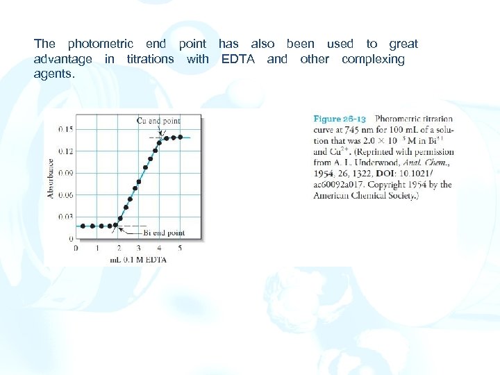 The photometric end point has also been used to great  advantage in titrations with EDTA and other complexing  agents. 