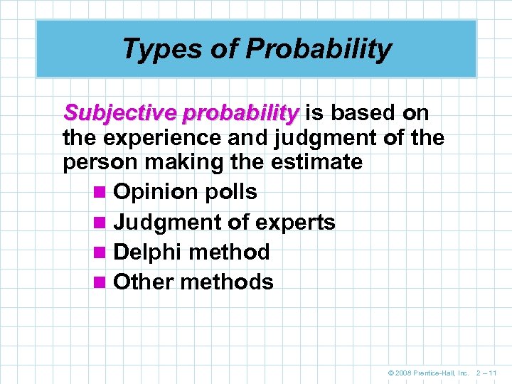 Types of Probability Subjective probability is based on the experience and judgment of the