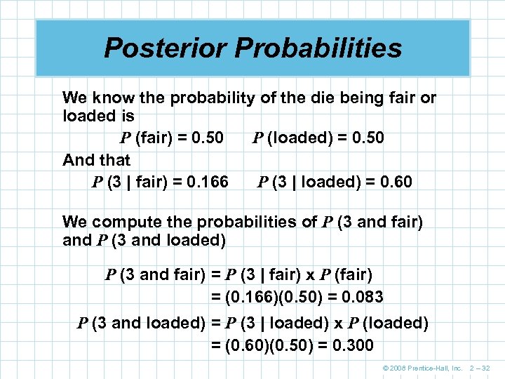 Posterior Probabilities We know the probability of the die being fair or loaded is
