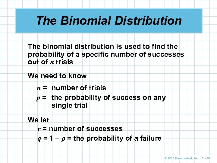 The Binomial Distribution The binomial distribution is used to find the probability of a