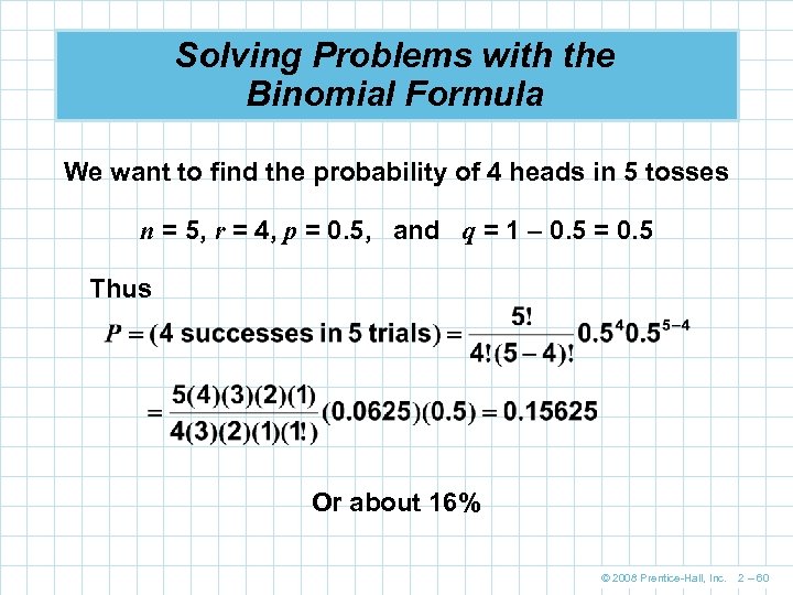 Solving Problems with the Binomial Formula We want to find the probability of 4