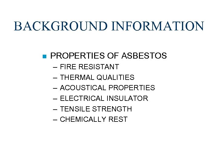 BACKGROUND INFORMATION n PROPERTIES OF ASBESTOS – – – FIRE RESISTANT THERMAL QUALITIES ACOUSTICAL