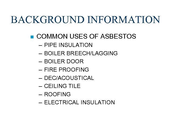 BACKGROUND INFORMATION n COMMON USES OF ASBESTOS – – – – PIPE INSULATION BOILER