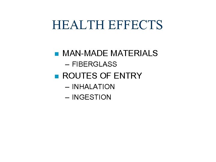 HEALTH EFFECTS n MAN-MADE MATERIALS – FIBERGLASS n ROUTES OF ENTRY – INHALATION –