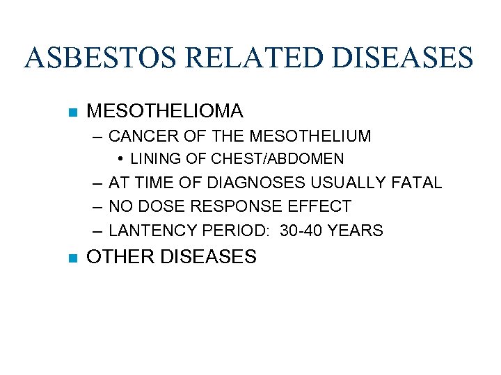 ASBESTOS RELATED DISEASES n MESOTHELIOMA – CANCER OF THE MESOTHELIUM • LINING OF CHEST/ABDOMEN