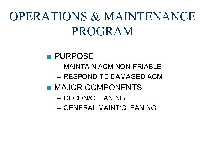 OPERATIONS & MAINTENANCE PROGRAM n PURPOSE – MAINTAIN ACM NON-FRIABLE – RESPOND TO DAMAGED
