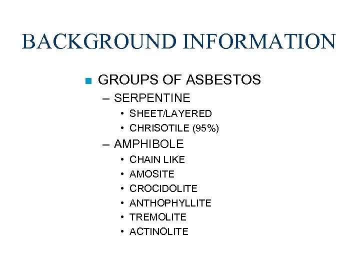 BACKGROUND INFORMATION n GROUPS OF ASBESTOS – SERPENTINE • SHEET/LAYERED • CHRISOTILE (95%) –