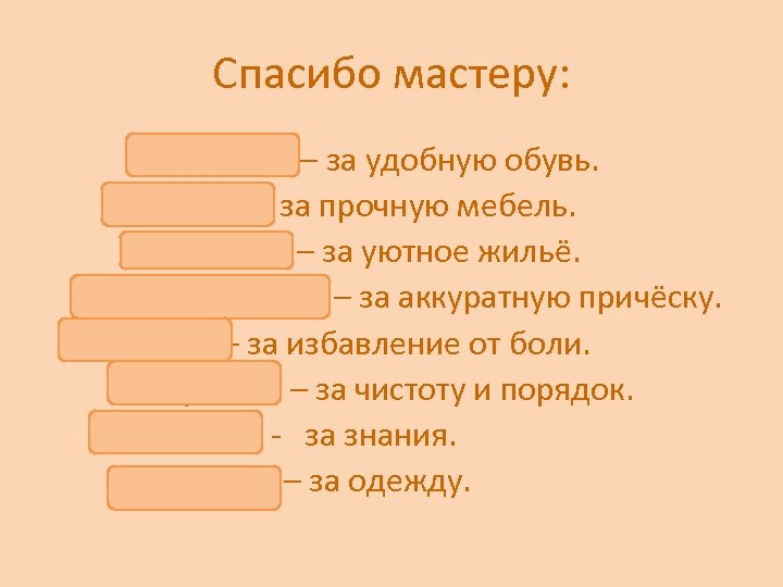Спасибо мастеру: Сапожнику – за удобную обувь. Столяру – за прочную мебель. Строителю –