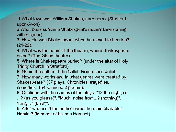  1. What town was William Shakespeare born? (Stratfordupon-Avon) 2. What does surname Shakespeare