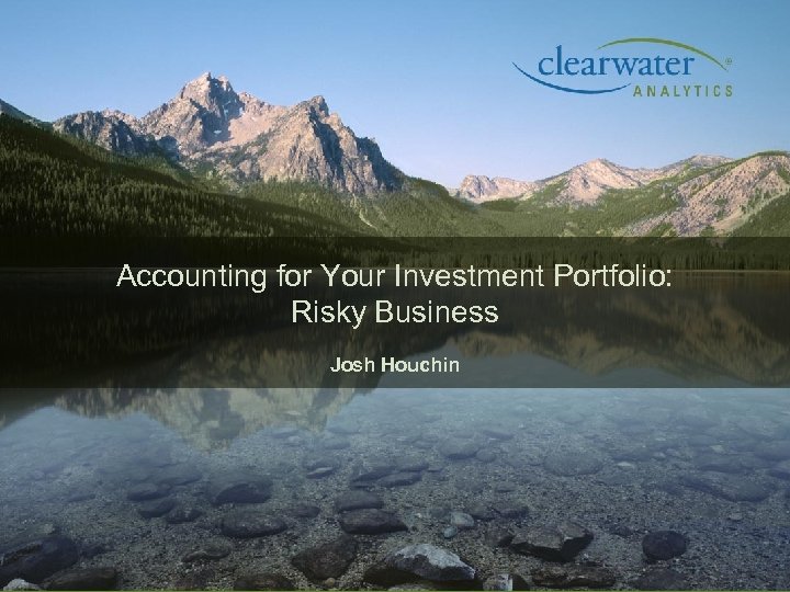 Accounting for Your Investment Portfolio: Risky Business Josh Houchin 