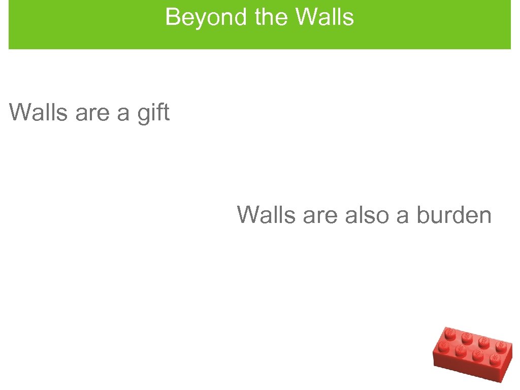 Beyond the Walls are a gift Walls are also a burden 
