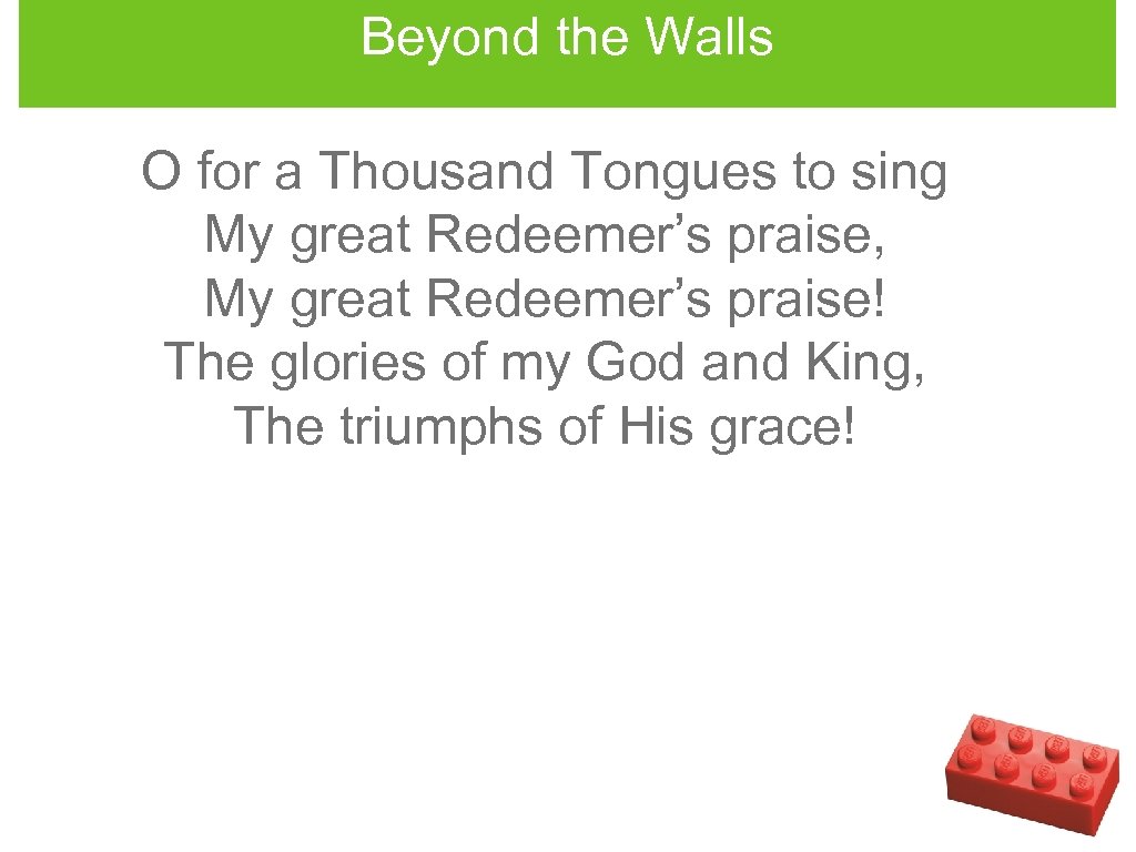 Beyond the Walls O for a Thousand Tongues to sing My great Redeemer’s praise,