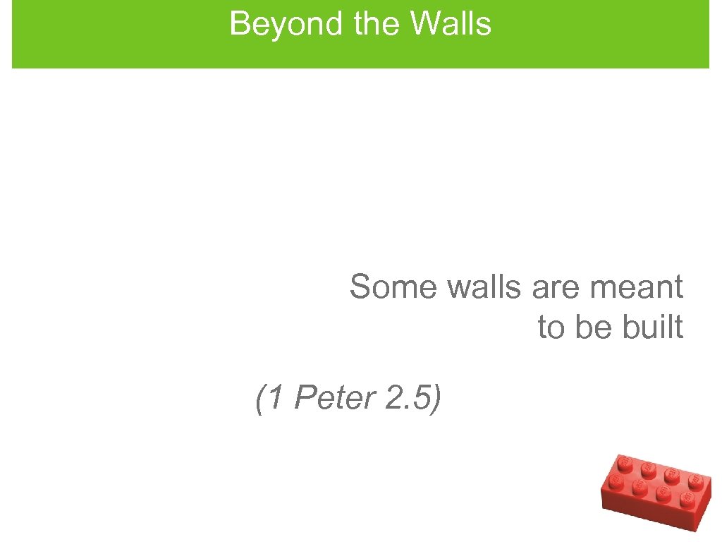 Beyond the Walls Some walls are meant to be built (1 Peter 2. 5)