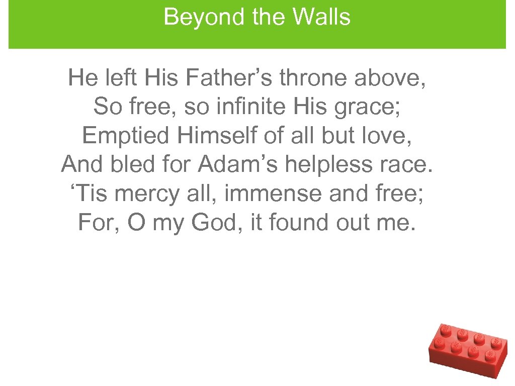 Beyond the Walls He left His Father’s throne above, So free, so infinite His