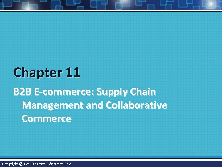 Chapter 11 B 2 B E-commerce: Supply Chain Management and Collaborative Commerce Copyright ©