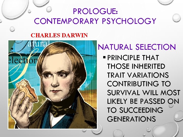 PROLOGUE: CONTEMPORARY PSYCHOLOGY CHARLES DARWIN § NATURAL SELECTION § PRINCIPLE THAT THOSE INHERITED TRAIT