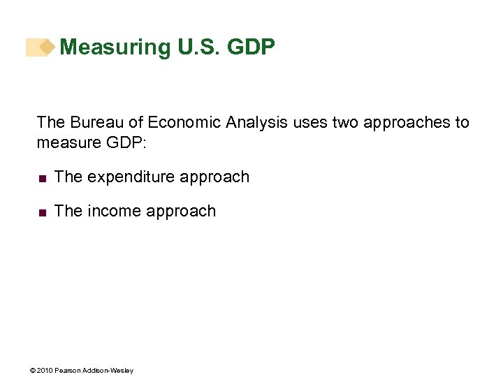 Measuring U. S. GDP The Bureau of Economic Analysis uses two approaches to measure