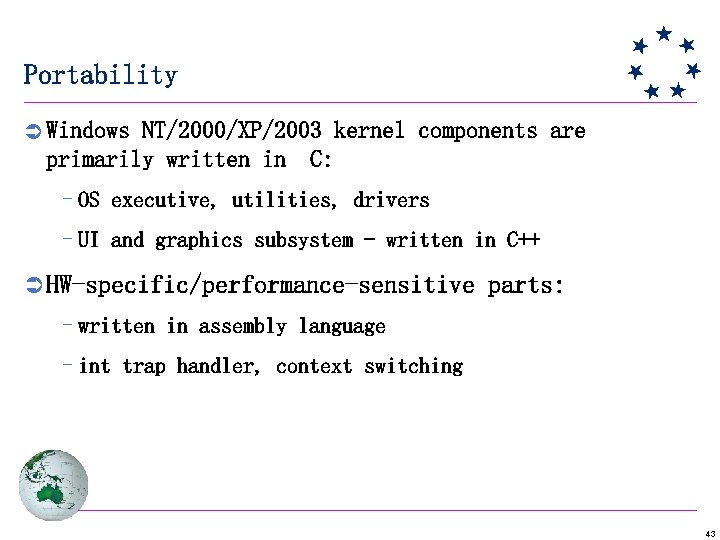 Portability Ü Windows NT/2000/XP/2003 kernel components are primarily written in C: –OS executive, utilities,