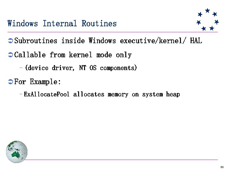 Windows Internal Routines Ü Subroutines inside Windows executive/kernel/ HAL Ü Callable from kernel mode