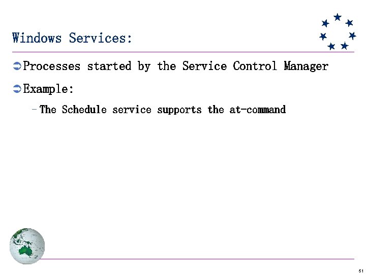 Windows Services: Ü Processes started by the Service Control Manager Ü Example: –The Schedule