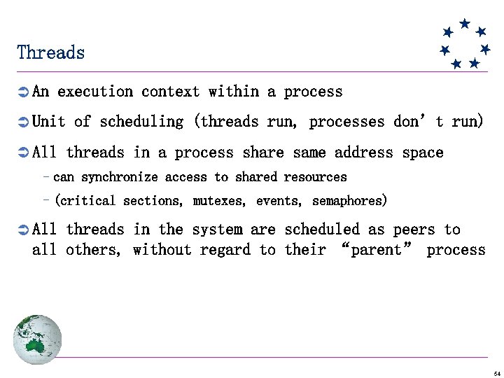 Threads Ü An execution context within a process Ü Unit of scheduling (threads run,