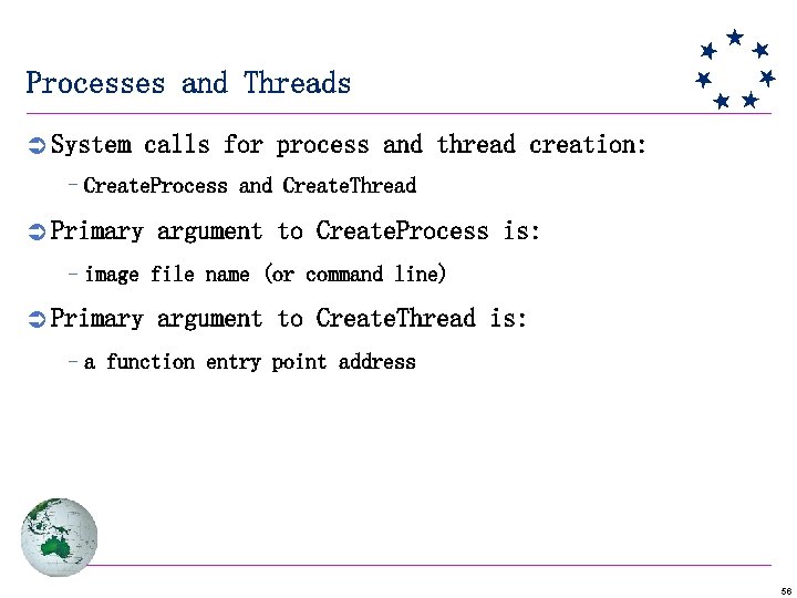 Processes and Threads Ü System calls for process and thread creation: –Create. Process and