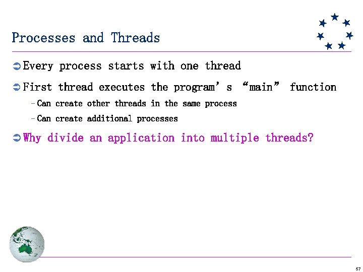 Processes and Threads Ü Every process starts with one thread Ü First thread executes