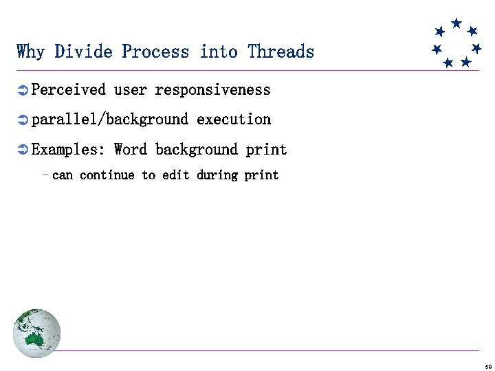 Why Divide Process into Threads Ü Perceived user responsiveness Ü parallel/background execution Ü Examples: