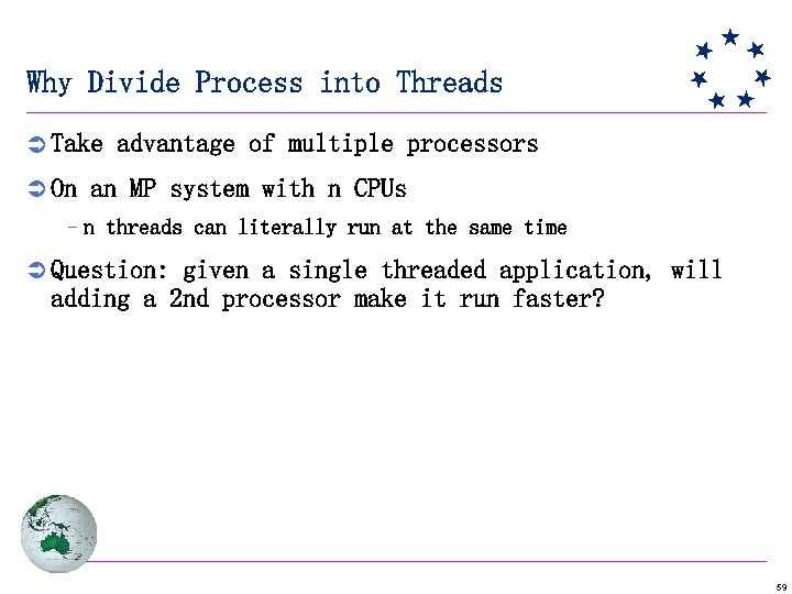 Why Divide Process into Threads Ü Take advantage of multiple processors Ü On an