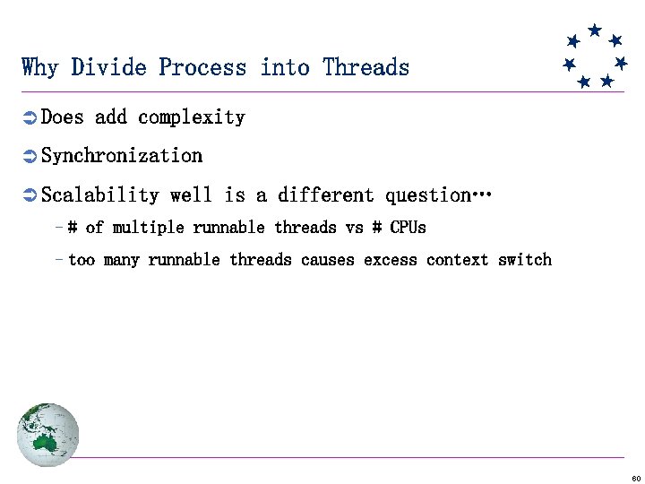 Why Divide Process into Threads Ü Does add complexity Ü Synchronization Ü Scalability well