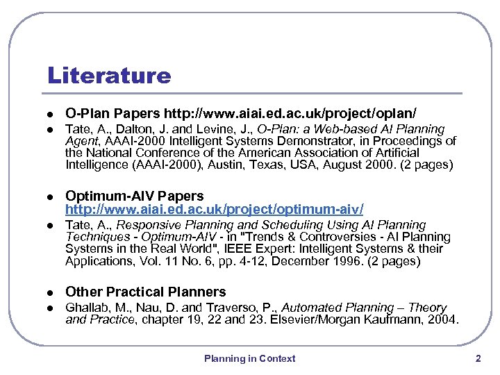 Literature l O-Plan Papers http: //www. aiai. ed. ac. uk/project/oplan/ l Tate, A. ,