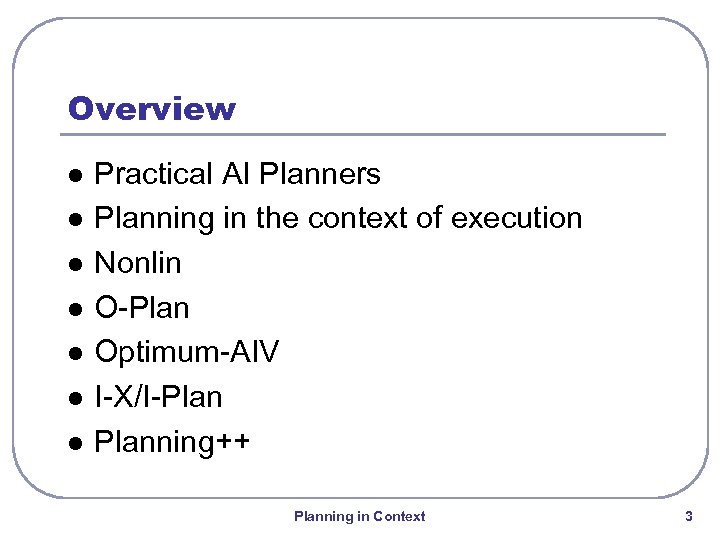 Overview l l l l Practical AI Planners Planning in the context of execution