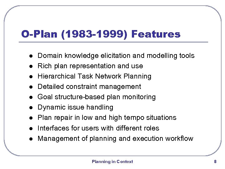 O-Plan (1983 -1999) Features l l l l l Domain knowledge elicitation and modelling