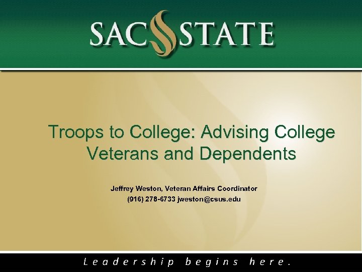 Troops to College: Advising College Veterans and Dependents Jeffrey Weston, Veteran Affairs Coordinator (916)